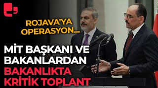 MİT Başkanı ve bakanlardan bakanlıkta kritik toplantı: Rojava'ya operasyon...