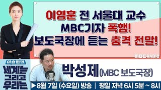 [이승원의 세계는 그리고 우리는] 이영훈 전 서울대 교수 MBC기자 폭행! 보도국장에 듣는 충격 전말! - 박성제 (MBC 보도국장)