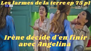 Les moments forts de les larmes de la terre épisode 75 partie1/Irène décide d'en finir avec Angelina