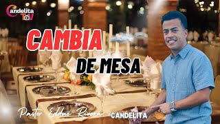 Cambia de Mesa - PASTOR EDDIE RIVERA CANDELITA