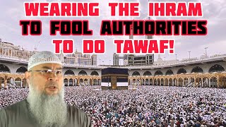 Want to do tawaf, can I wear ihram & fool the authorities as if I am doing umrah? - Assim al hakeem