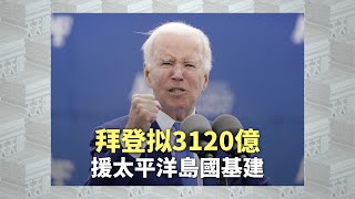 《有報天天讀》拜登拟3120億援太平洋島國基建｜daily news｜Joe Biden｜20230926