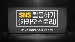 약수노인종합복지관 '약수TV' 온라인강의 SNS활용 2편-카카오스토리 활용