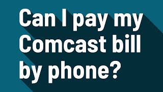 Can I pay my Comcast bill by phone?