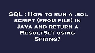 SQL : How to run a .sql script (from file) in Java and return a ResultSet using Spring?