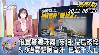 【1100完整版】俄軍資源耗盡 英相:侵烏趨緩 5.9強震襲阿富汗 已逾千人亡｜譚伊倫｜FOCUS國際話題 20220623