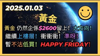 即市策略：黃金 仍然企係$2600留上！大方向！繼續上樓層！衝衝衝！準呀！暫不沽低買！今日機會？Happy Friday！2025.01.03 Gold Analysis