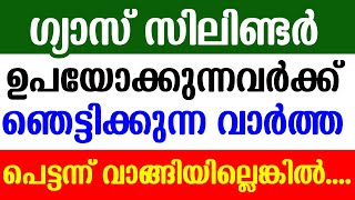 ഗ്യാസ് സിലിണ്ടർ ഉപയോഗിക്കുന്നവർക്ക് ഞെട്ടിക്കുന്ന വാർത്ത.price increased.cash.