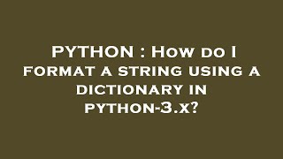 PYTHON : How do I format a string using a dictionary in python-3.x?