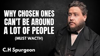 STOP IGNORING THIS! Why Chosen Ones Cannot be Around A Lot of People | C.H Spurgeon