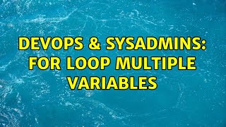 DevOps & SysAdmins: for loop multiple variables (2 Solutions!!)