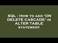 SQL : How to add 'ON DELETE CASCADE' in ALTER TABLE statement