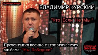 ВЛАДИМИР КУРСКИЙ - КТО ЕСЛИ НЕ МЫ. ПРЕЗЕНТАЦИЯ ВОЕННО-ПАТРИОТИЧЕСКОГО АЛЬБОМА «МЫ ПОБЕДИЛИ».