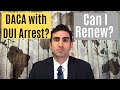 DACA with DUI Arrest: Can I renew?