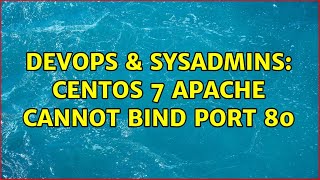 DevOps & SysAdmins: Centos 7 apache cannot bind port 80 (2 Solutions!!)