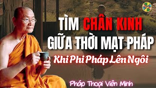 Tìm Chân Kinh Giữa Thời Mạt Pháp – Khi Phi Pháp Lên Ngôi | Thầy Viên Minh