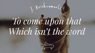 J Krishnamurti | to come upon that which is not the word | immersive pointer | piano A-Loven