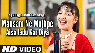 Mausam Ne Mujhpe Aisa Jadu Kar Diya (Official Video) Rupali Jagga, Himesh Reshammiya | New Song 2023