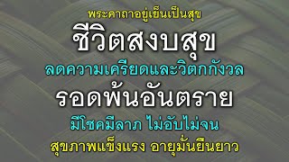 พระคาถาอยู่เย็นเป็นสุข ชีวิตสงบสุข ลดความเครียด วิตกกังวล รอดพ้นอันตราย มีโชคลาภ ไม่อับจน อายุยืน.