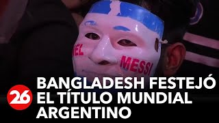 ARGENTINA CAMPEÓN DEL MUNDO | Bangladesh festejó el título mundial argentino