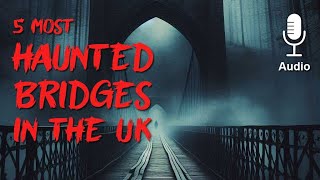 5 Most Haunted Bridges In The UK 🇬🇧  | Real Horror Stories