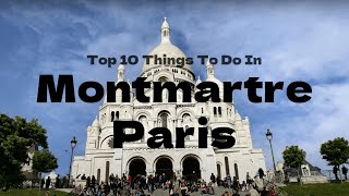 Paris, France 🇫🇷 | Top 10 Things To Do In Montmartre, Paris | Travel Guide