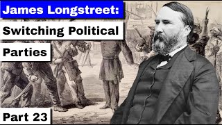 James Longstreet: Switching Political Parties | Part 23