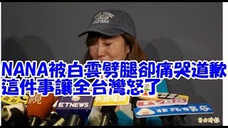 NANA被白雲劈腿卻痛哭道歉 這件事讓全台灣怒了