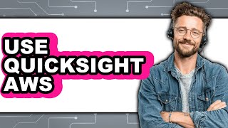 How to Use QuickSight AWS - Full Guide