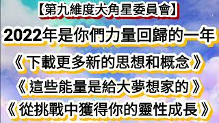 【第九維度大角星委員會】《2022年是你們力量回歸的一年》《下載更多新的思想和概念》《這些能量是給大夢想家的》《從挑戰中獲得你的靈性成長》