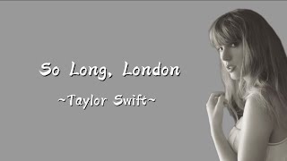 TAYLOR SWIFT - So Long, London(Lyrics)