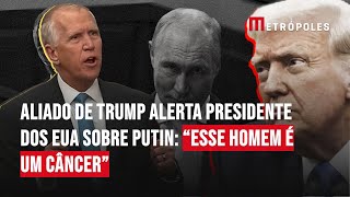 Aliado de Trump alerta presidente dos EUA sobre Putin: “Esse homem é um câncer”