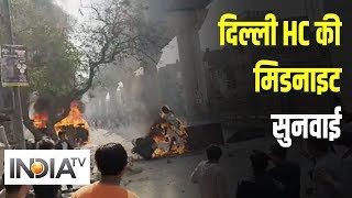 दिल्ली हिंसा पर दिल्ली HC की मिडनाइट सुनवाई, घायलों को ज़रूरी मेडिकल सहायता देने को दिया आदेश