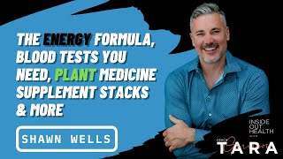 SHAWN WELLS The Energy Formula, Blood Tests You Need, Plant Medicine Supplement Stacks \u0026 More