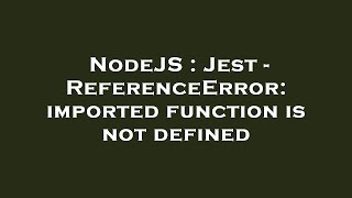 NodeJS : Jest - ReferenceError: imported function is not defined