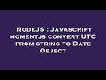 NodeJS : Javascript momentjs convert UTC from string to Date Object