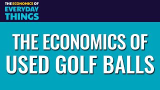 Used Golf Balls (Replay) | The Economics of Everyday Things