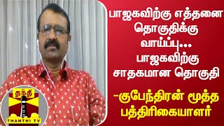 பாஜகவிற்கு எத்தனை தொகுதிக்கு வாய்ப்பு... பாஜகவிற்கு சாதகமான தொகுதி -குபேந்திரன் மூத்த பத்திரிகையாளர்