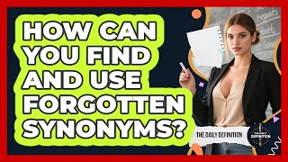 How Can You Find And Use Forgotten Synonyms? - The Daily Definition