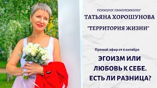 ЭГОИЗМ ИЛИ ЛЮБОВЬ К СЕБЕ. ЕСТЬ ЛИ РАЗНИЦА? | Психолог, онкопсихолог Татьяна Хорошунова