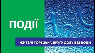 Жителі Торецька другу добу без води