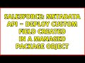 Salesforce: Metadata API - deploy custom field created in a managed package object