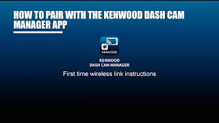 How to - KENWOOD Dash Cam Manager App - Initial First time Pairing