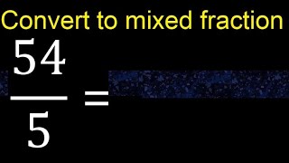 Convert 54/5 to mixed fraction, transform improper fractions to mixed, mixed