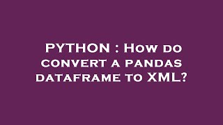 PYTHON : How do convert a pandas dataframe to XML?