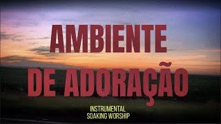 AMBIENTE PARA ORAÇÃO E PREGAÇÃO / INSTRUMENTAL SOAKING WORSHIP