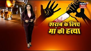 Bihar Crime News: मोतिहारी में एक कलयुगी पुत्र ने अपनी मां की हत्या । Crime News| Liquor Case