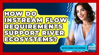 How Do Instream Flow Requirements Support River Ecosystems? - Water Science For Everyone
