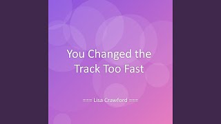 You Changed The Track Too Fast