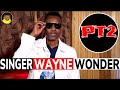 WAYNE WONDER shares his STORY PT2